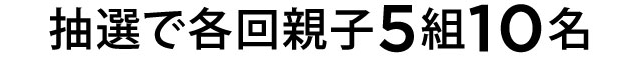 抽選で各回親子5組10名